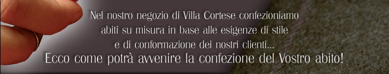 Confezioniamo abiti su misura da uomo fatti a mano con tecni satoriale in base alle esigenze di stile e alla conforazione fisica dei nostri clienti