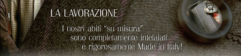 Abito su misura | LA LAVORAZIONE | I nostri abiti "su misura" sono completamente intelaiati e rigorosamente MADE IN ITALY